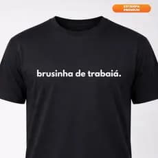 Camiseta  Frase Engraçada Unissex "Brusinha de Trabaiá" Algodão 16 Cores Pronta Entrega