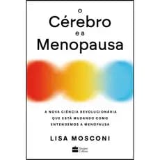 O CÉREBRO E A MENOPAUSA: A NOVA CIÊNCIA REVOLUCIONÁRIA QUE ESTÁ MUDANDO COMO ENTENDEMOS A MENOPAUSA