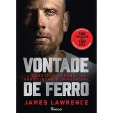 VONTADE DE FERRO: LIÇÕES QUE APRENDI AO CONQUISTAR O IMPOSSÍVEL