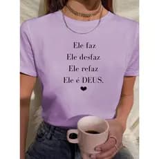 Camiseta Feminina Babylook TShirt Ele Faz Ele Desfaz Refaz Ele é Deus Frases Religião Coração 100% Algodão