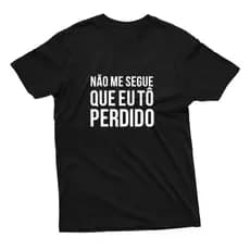 Camiseta Unissex Estampa Frase Não Me Segue Que Eu To Perdido 100% Algodão