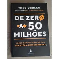 De zero a 50 milhões. Autor: Theo Orosco. Aprendizados Reais de uma Trajetória Empreendedora (Usado).
