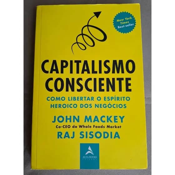 Capitalismo Consciente. Autor John Mackey. Como Libertar o Espírito Heróico dos Negócios (Usado).