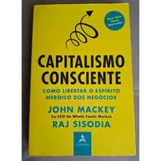 Capitalismo Consciente. Autor John Mackey. Como Libertar o Espírito Heróico dos Negócios (Usado).