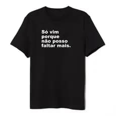 Camiseta Frase Engraçada Só Vim Porque Não Posso Faltar Mais Unissex Masculina Feminina 100% Algodão