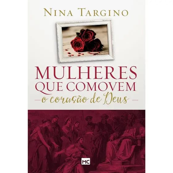 Mulheres que comovem o coração de Deus - NINA TARGINO