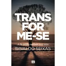 Transforme-se: A fé pode renovar sua vida - RINALDO SEIXAS
