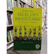 As Melhores Seleções Brasileiras de Todos os Tempos - Milton Leite