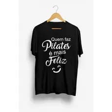 Camiseta Faz Pilates é Mais Feliz T-shirt Masculina e Feminina Blusa Camisa
