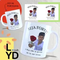 Caneca Porcelana Seja Forte o Ney Não Ia Gostar de Te Ver Triste Xícara Porcelana Neymar