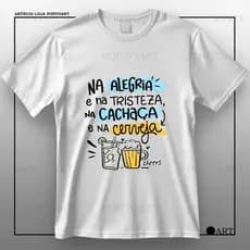 Camiseta Na Alegria E Na Tristeza Na Cachaça E Na Cerveja Camisa 100% Algodão