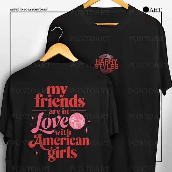 Camiseta Harry Styles My Friends Are In Love With American Girls Camisa Frente E Verso 100% Algodão