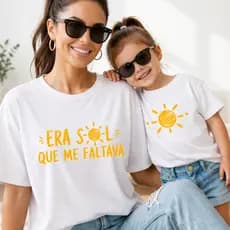 Camiseta Era Sol Que Me Faltava Tal Mãe Tal Filha ou Casal 100% Algodão Premium Infantil e Adulto