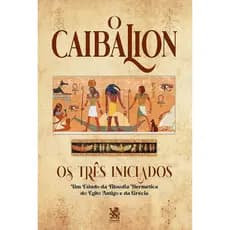 Livro O Caibalion Um Estudo da Filosofia Hermética do Egito Antigo e da Grécia - Os Três Iniciados