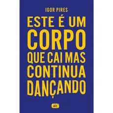 Livro: Este é um corpo que cai mas continua dançando - Igor Pires