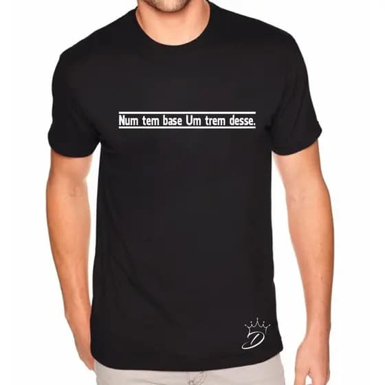 Camiseta Num Tem Base um Trem Desse Modelo Novo Envio Rápido