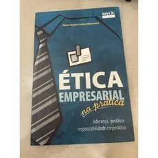 Livro Ética Empresarial na Prática -Liderança Gestão e Responsabilidade Corporativa