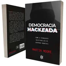 Democracia Hackeada | Martin Moore | Manipulação e Democracia Digital