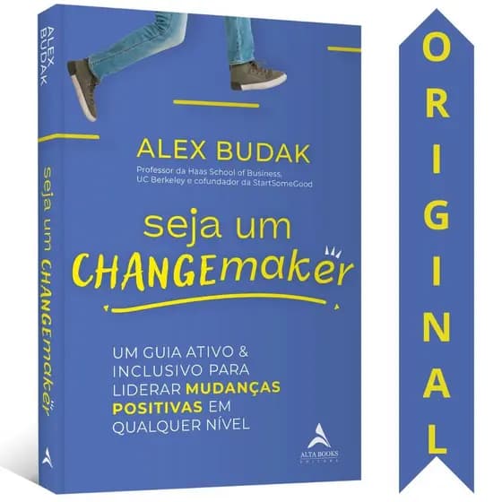 Seja Um Changemaker | Alex Budak | Um Guia Ativo E Inclusivo Para Liderar Mudanças Positivas Em Qualquer Nível