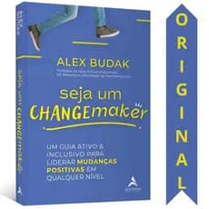Seja Um Changemaker | Alex Budak | Um Guia Ativo E Inclusivo Para Liderar Mudanças Positivas Em Qualquer Nível