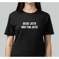 Camiseta Babylook Preta Personalizada Desse Jeito Não Tem Jeito Engraçada Homem Mulher