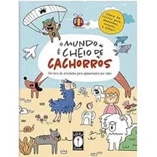 O Mundo E Cheio De Cachorros - Um Livro De Atividades Para Apaixonados Por Caes