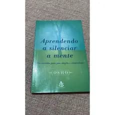 Livro: Aprendendo a silenciar a mente Autor: Osho Editora: Sextante Ano: 2002