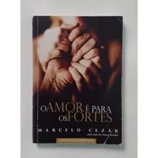 Livro: O Amor É Para Os Fortes - Marcelo Cezar (Usado)