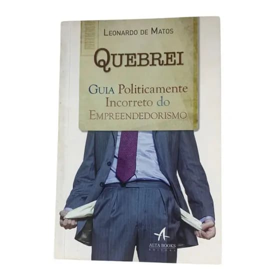 Livro Quebrei: Guia Politicamente Incorreto Do Empreendedorismo - Matos, Leonardo De [2014]