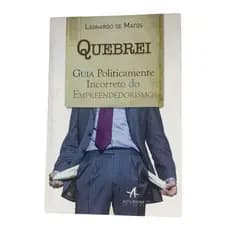 Livro Quebrei: Guia Politicamente Incorreto Do Empreendedorismo - Matos, Leonardo De [2014]