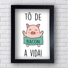 Placa Decorativa To de Bacon a Vida C/ Moldura Premium 30x40