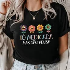 Camiseta T-Shirt Tô Medicada Mas Não Abusa Blusinha Premium 100% Algodão Premium