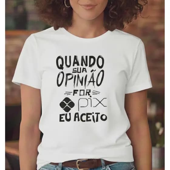 Camiseta Feminina Babylook Quando Sua Opinião For Pix Eu Aceito Blusa Lançamento Tumblr Blogueira