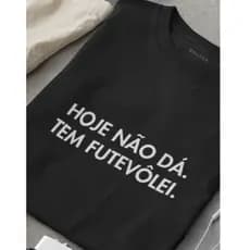 Camiseta Hoje não dá, tem Futvôlei masculina / feminina