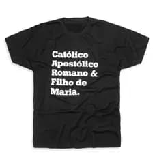 Camiseta Católico Apostólico Romano e Filho de Maria - Camisa Algodão