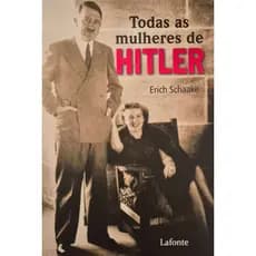 Livro: Todas as Mulheres de Hitler - Erich Schaake (Promoção Pequenas Avarias na Capa)