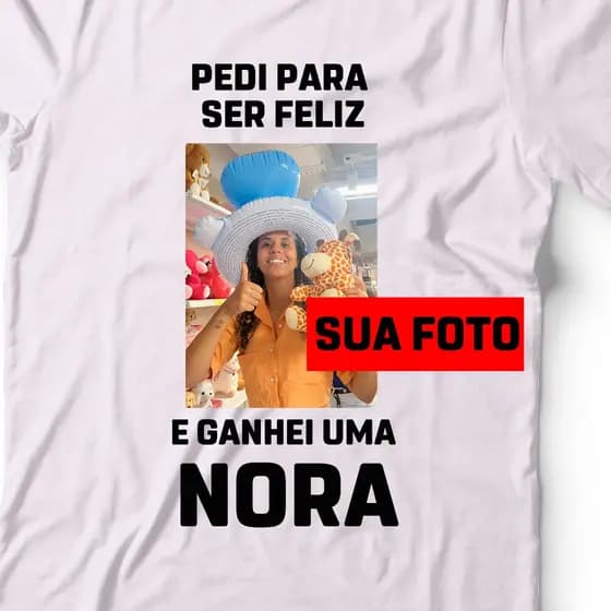 Camisa Personalizada com foto e frase EU PEDI PRA SER FELIZ E GANHEI UM GENRO NORA