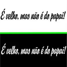 ADESIVO É VELHO MAIS NO É DO PAPAI - - - ADESIVOS PARA CARROS MOTOS CAMINHÃO VIDRO DIANTEIRO TRASEIR
