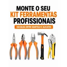 Monte o seu Kit Ferramentas Profissionais - Escolha entre Martelo e Alicates