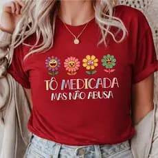 Camiseta Feminina Tô Medicada mas Não Abusa do P ao G5 camisa 100% Algodão