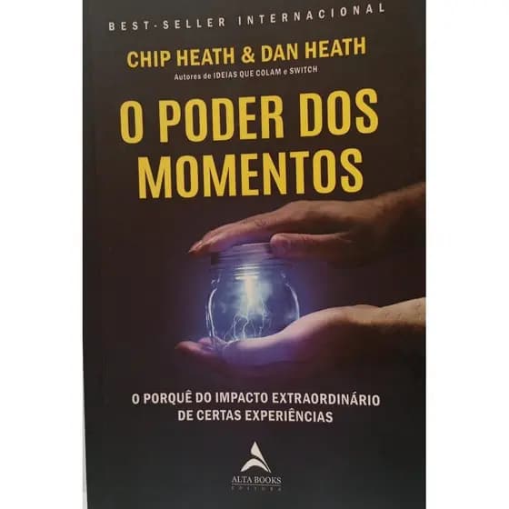 O poder dos momentos: o porquê do impacto extraordinário de certas experiências autor Chip Heath / Dan Heath
