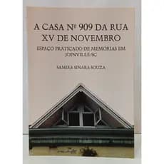 A CASA Nº 909 DA RUA XV DE NOVEMBRO - ESPAÇO PRATICADO DE MEMÓRIAS EM JOINVILLE/SC autor SAMIRA SINARA SOUZA