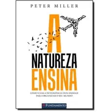 Natureza Ensina, A: Como Usar a Inteligência dos Animais Para Organizar o Seu Mundo