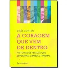 A coragem que vem de dentro - Histórias de pessoas que superaram grandes traumas