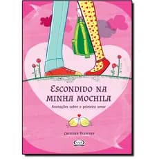 Escondido Na Minha Mochila - Anotações Sobre o Primeiro Amor