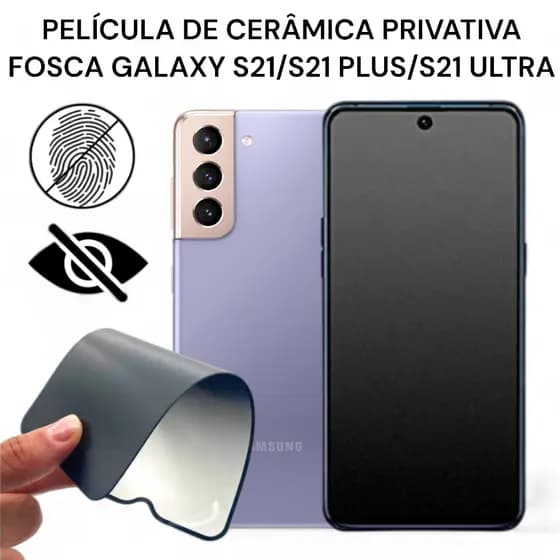 Película de Cerâmica Privativa Fosca Galaxy S21/ S21 PLUS/ S21 ULTRA Anti-Spy