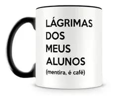 Xicara  Lagrima Dos Alunos Presente Satira Professora Caneca