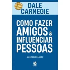 Livro: Como Fazer Amigos e Influenciar Pessoas - Autora: Dale Carnegie - Editora: Camelot