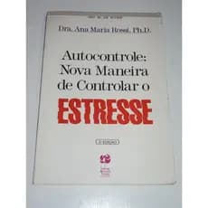 Autocontrole: Nova Maneira de Controlar o Estresse –  Dra. Ana Maria Rossi, PH.D. - 2ª Edição