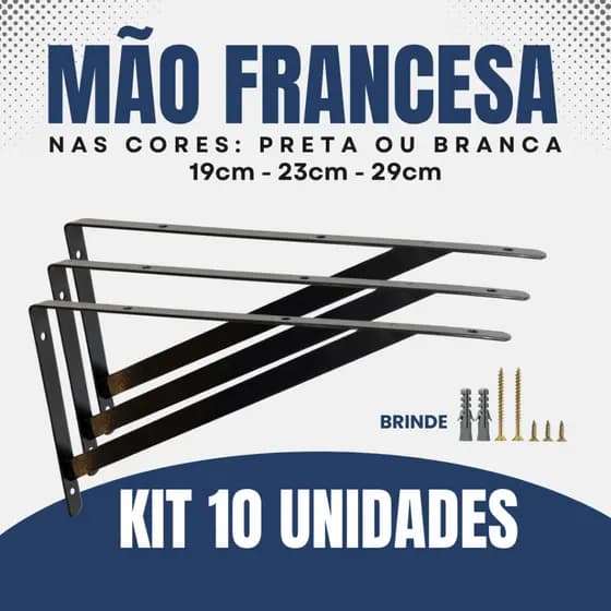 kit10 Mão Francesas Suporte De Prateleira + Kit Completo Parafuso fixação - 19cm 23cm 29cm